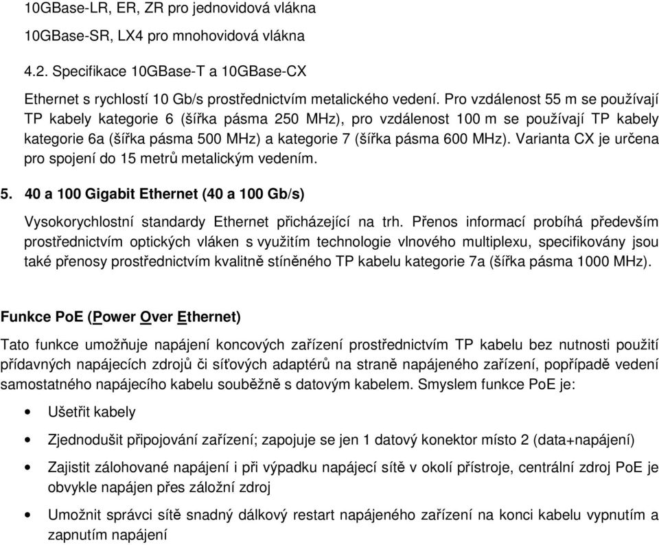 Varianta CX je určena pro spojení do 15 metrů metalickým vedením. 5. 40 a 100 Gigabit Ethernet (40 a 100 Gb/s) Vysokorychlostní standardy Ethernet přicházející na trh.