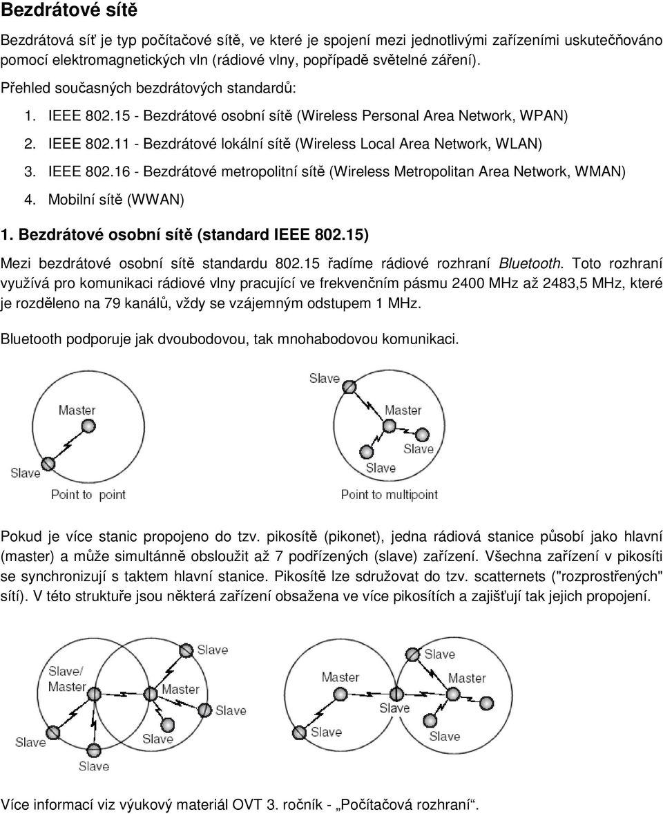 IEEE 802.16 - Bezdrátové metropolitní sítě (Wireless Metropolitan Area Network, WMAN) 4. Mobilní sítě (WWAN) 1. Bezdrátové osobní sítě (standard IEEE 802.15) Mezi bezdrátové osobní sítě standardu 802.