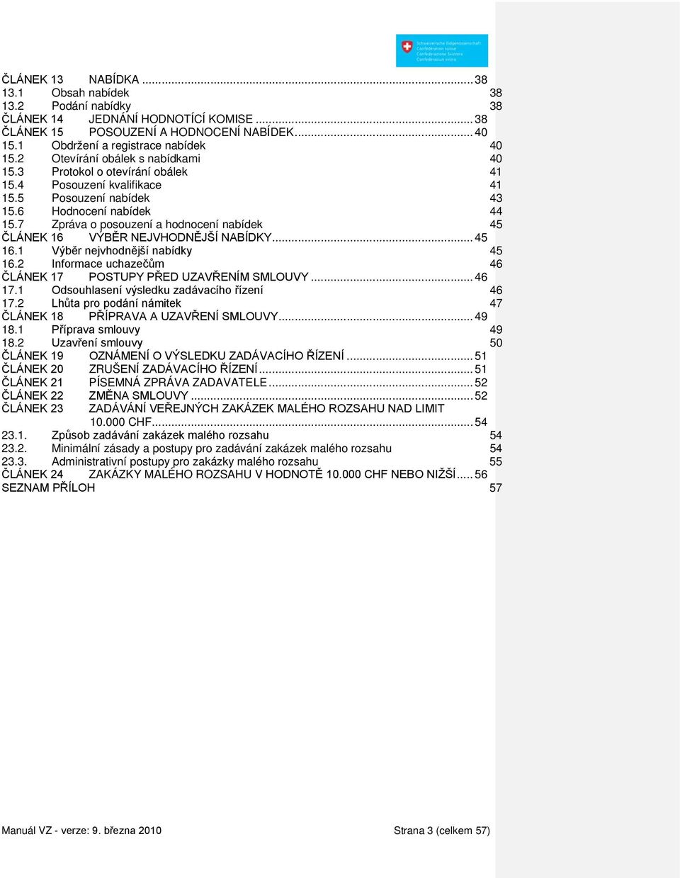 7 Zpráva o posouzení a hodnocení nabídek 45 ČLÁNEK 16 VÝBĚR NEJVHODNĚJŠÍ NABÍDKY... 45 16.1 Výběr nejvhodnější nabídky 45 16.2 Informace uchazečům 46 ČLÁNEK 17 POSTUPY PŘED UZAVŘENÍM SMLOUVY... 46 17.