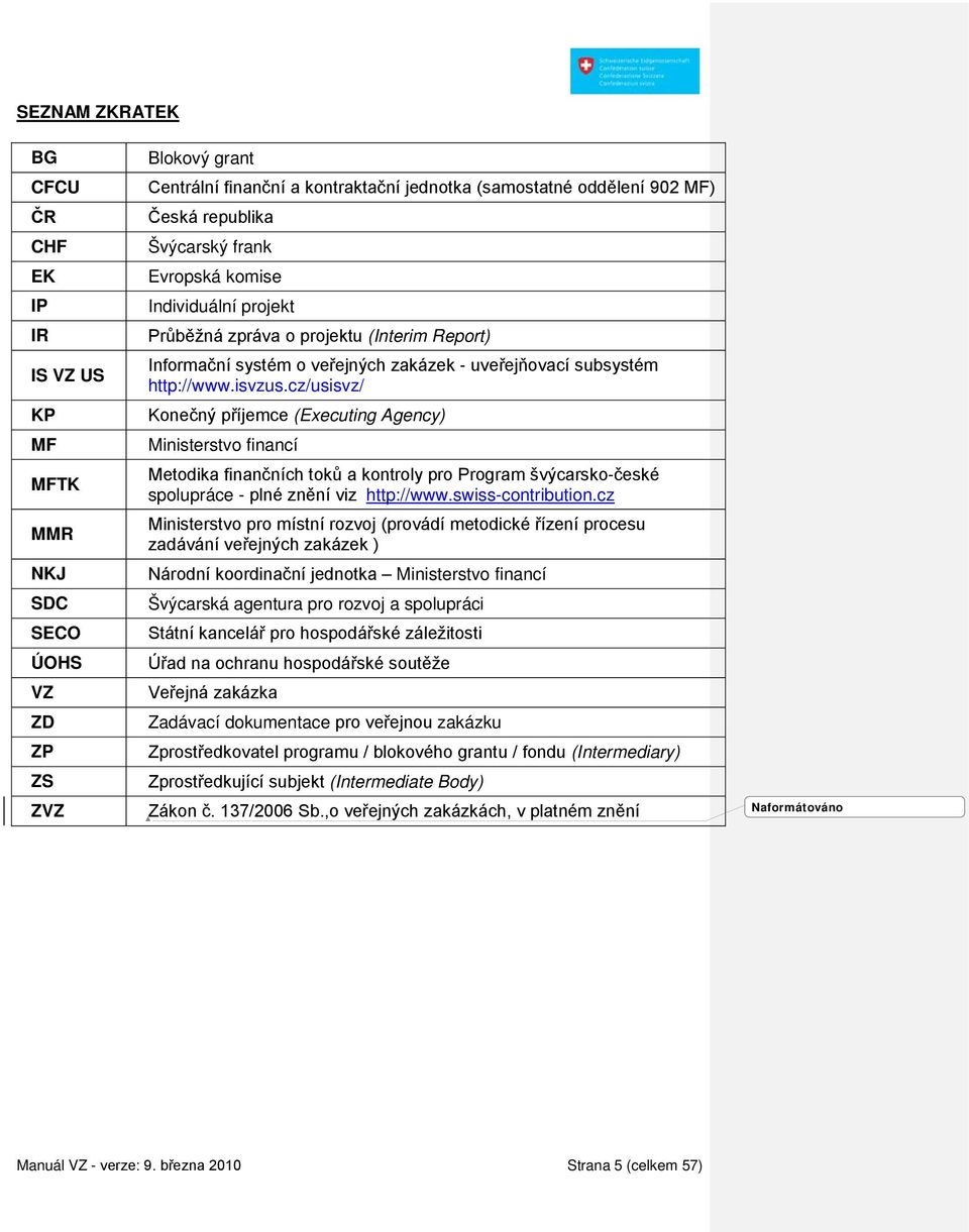 cz/usisvz/ Konečný příjemce (Executing Agency) Ministerstvo financí Metodika finančních toků a kontroly pro Program švýcarsko-české spolupráce - plné znění viz http://www.swiss-contribution.