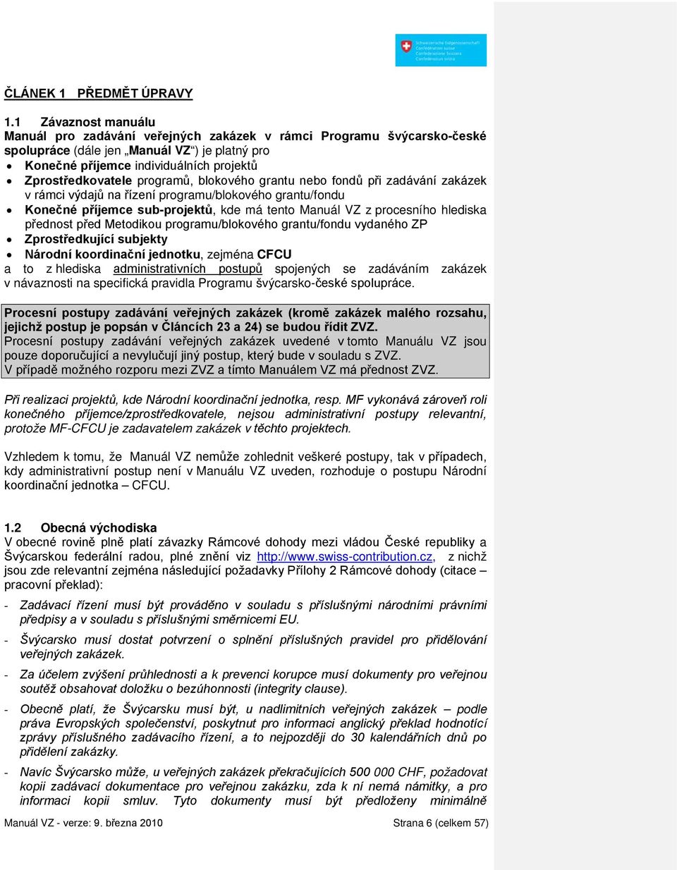 programů, blokového grantu nebo fondů při zadávání zakázek v rámci výdajů na řízení programu/blokového grantu/fondu Konečné příjemce sub-projektů, kde má tento Manuál VZ z procesního hlediska