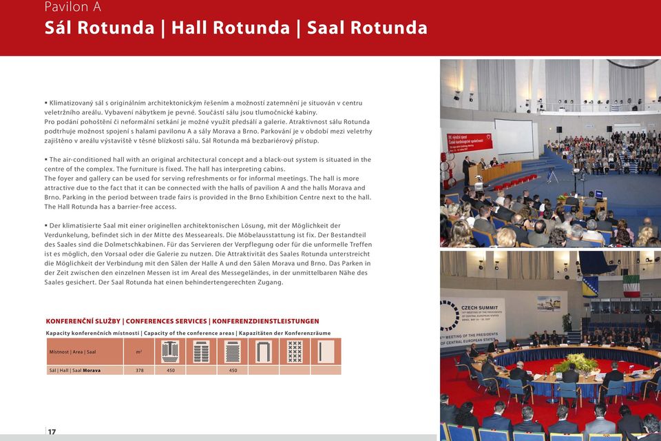 Atraktivnost sálu Rotunda podtrhuje možnost spojení s halami pavilonu A a sály Morava a Brno. Parkování je v období mezi veletrhy zajištěno v areálu výstaviště v těsné blízkosti sálu.
