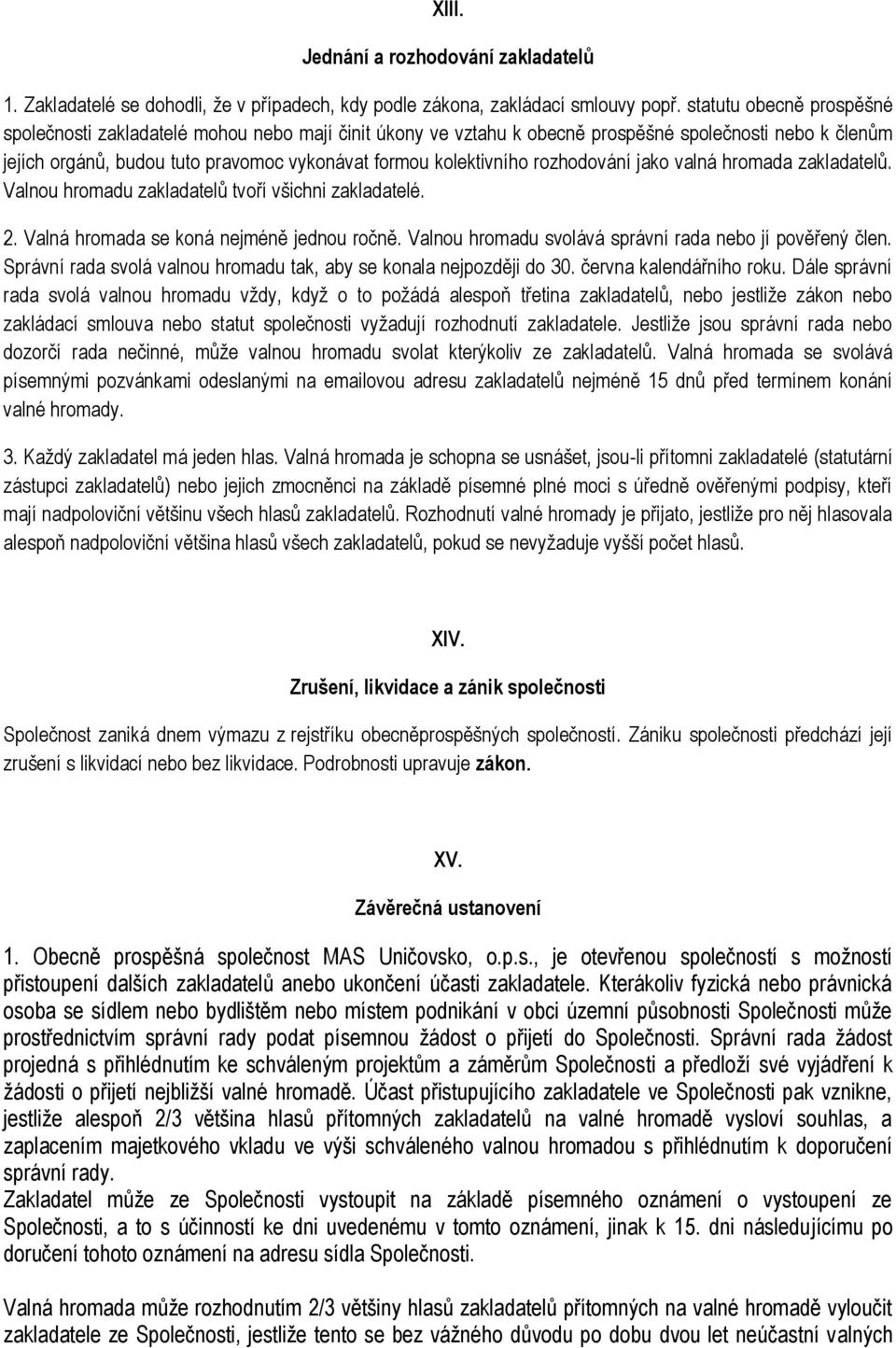 rozhodování jako valná hromada zakladatelů. Valnou hromadu zakladatelů tvoří všichni zakladatelé. 2. Valná hromada se koná nejméně jednou ročně.