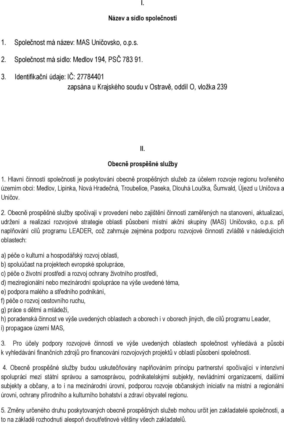 Hlavní činností společnosti je poskytování obecně prospěšných služeb za účelem rozvoje regionu tvořeného územím obcí: Medlov, Lipinka, Nová Hradečná, Troubelice, Paseka, Dlouhá Loučka, Šumvald, Újezd