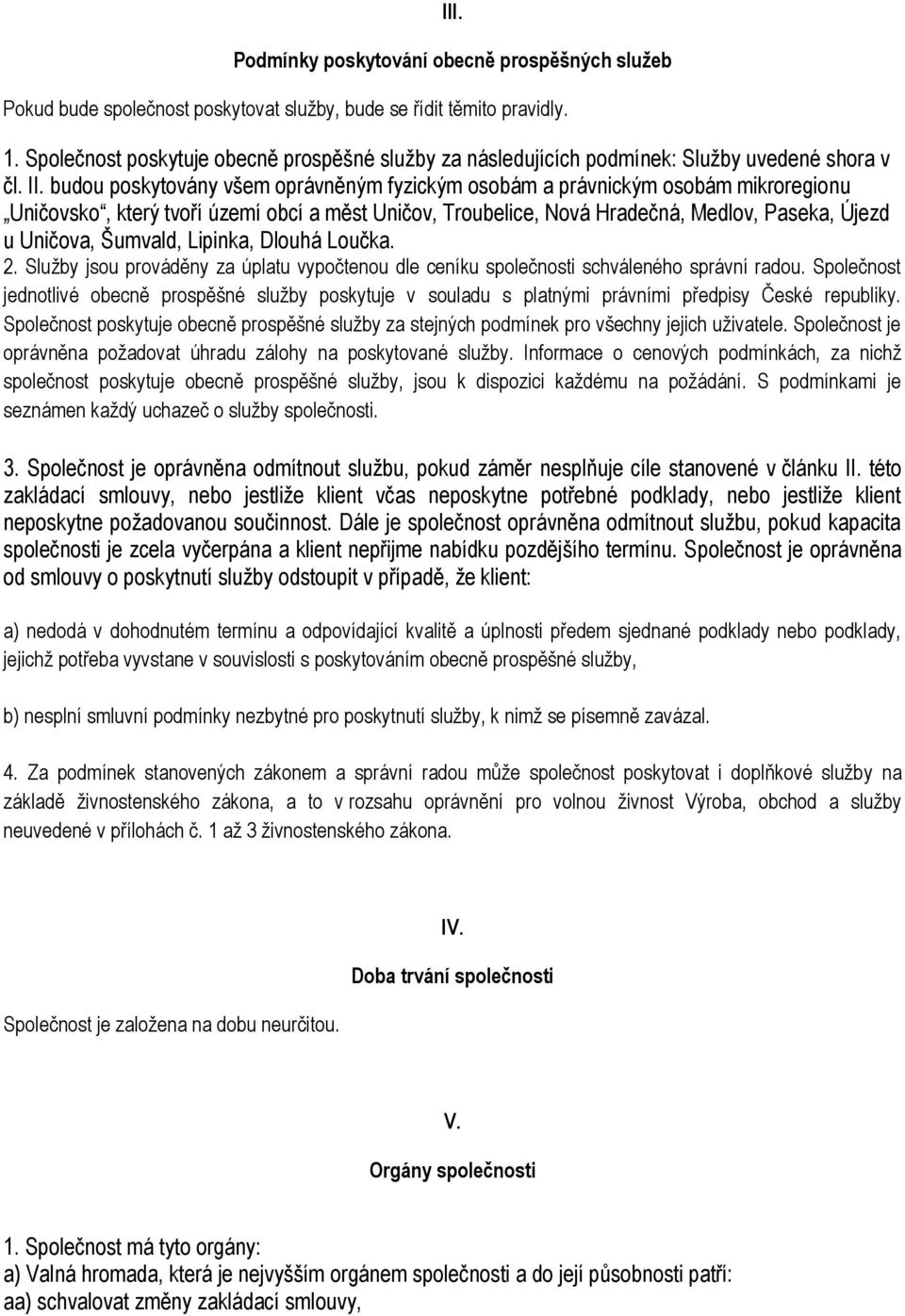 budou poskytovány všem oprávněným fyzickým osobám a právnickým osobám mikroregionu Uničovsko, který tvoří území obcí a měst Uničov, Troubelice, Nová Hradečná, Medlov, Paseka, Újezd u Uničova,