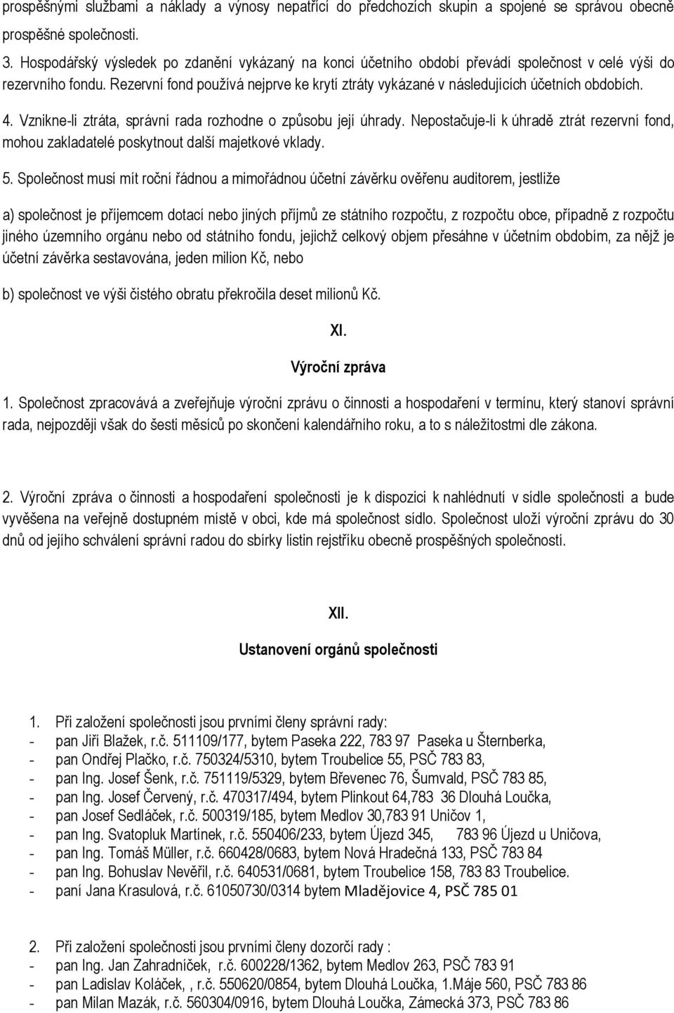 Rezervní fond používá nejprve ke krytí ztráty vykázané v následujících účetních obdobích. 4. Vznikne-li ztráta, správní rada rozhodne o způsobu její úhrady.