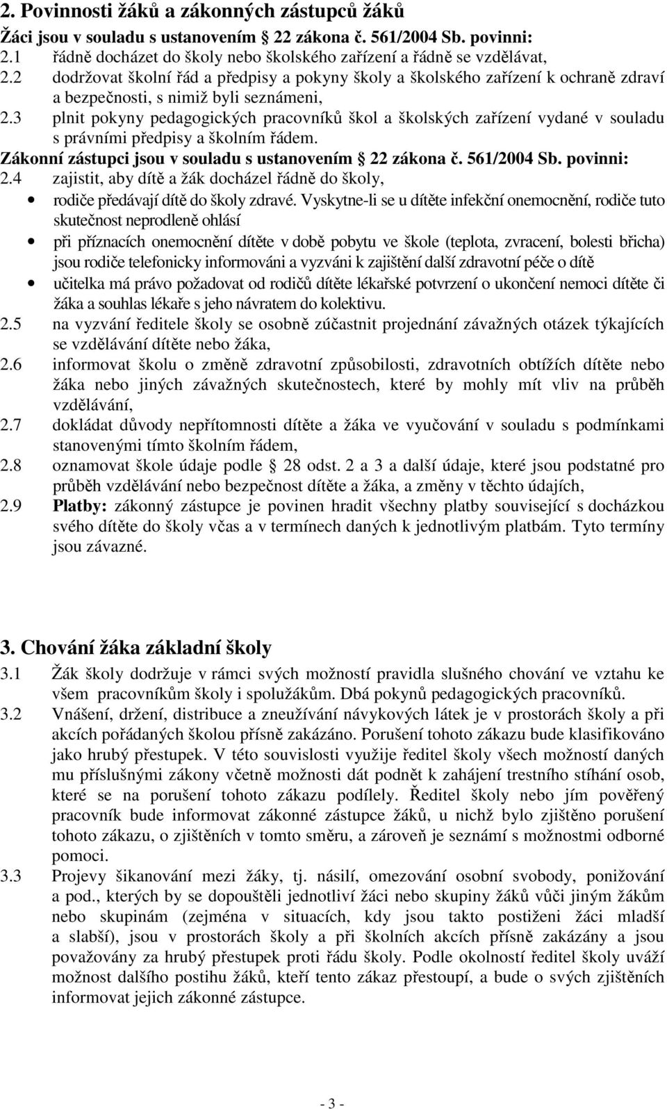 3 plnit pokyny pedagogických pracovníků škol a školských zařízení vydané v souladu s právními předpisy a školním řádem. Zákonní zástupci jsou v souladu s ustanovením 22 zákona č. 561/2004 Sb.