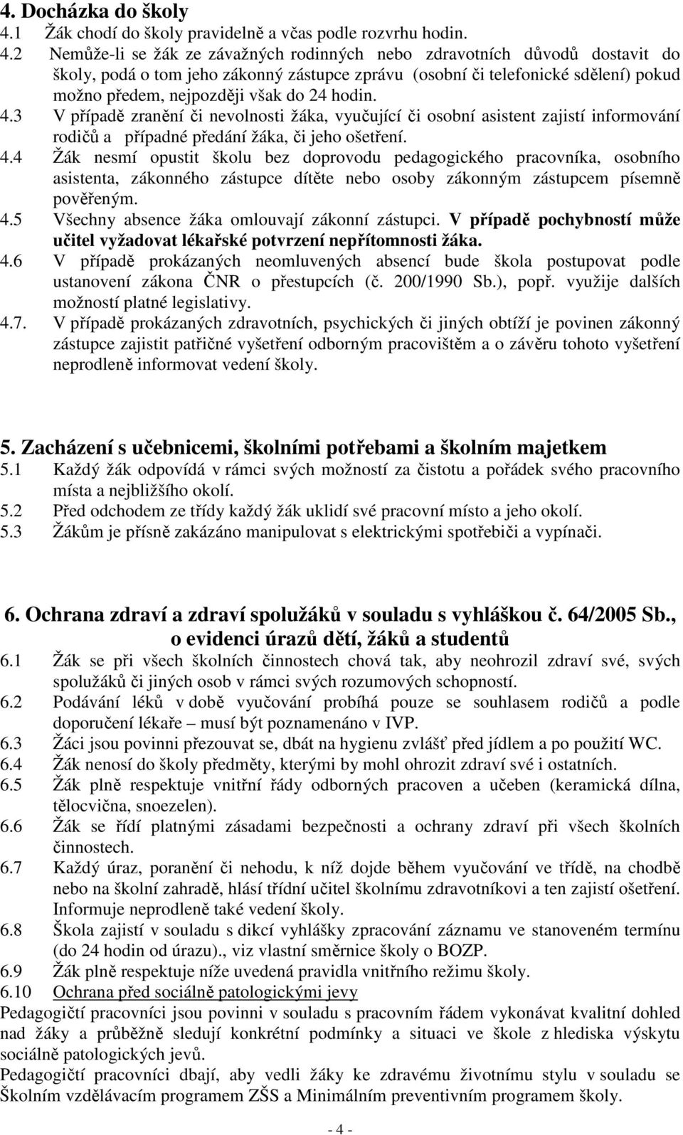 2 Nemůže-li se žák ze závažných rodinných nebo zdravotních důvodů dostavit do školy, podá o tom jeho zákonný zástupce zprávu (osobní či telefonické sdělení) pokud možno předem, nejpozději však do 24