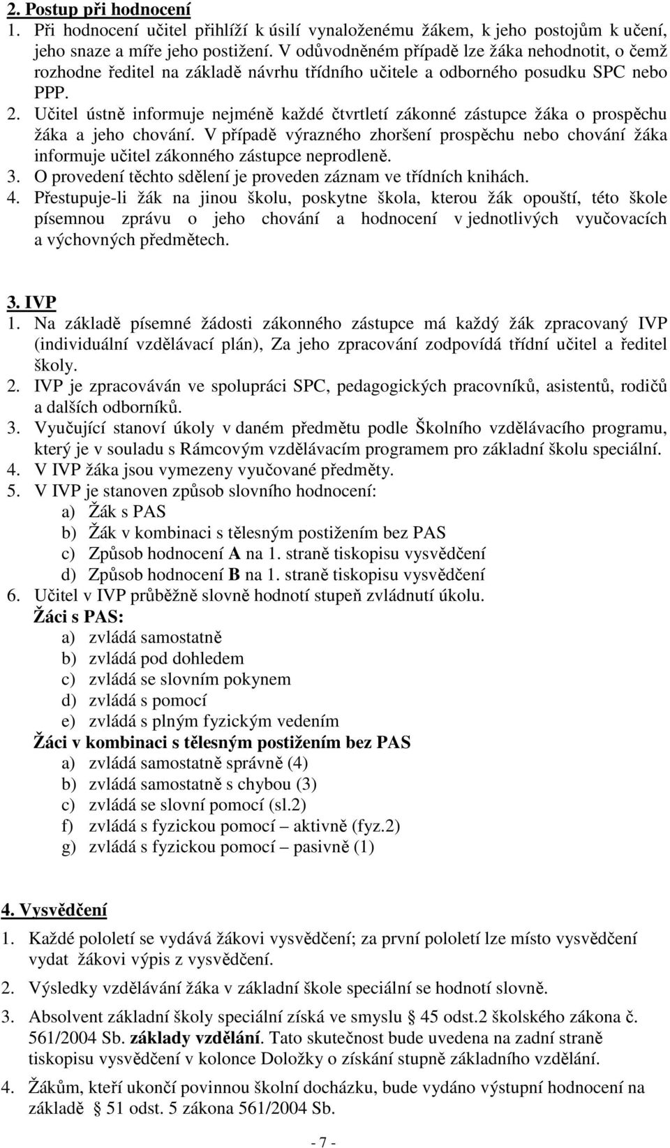 Učitel ústně informuje nejméně každé čtvrtletí zákonné zástupce žáka o prospěchu žáka a jeho chování.