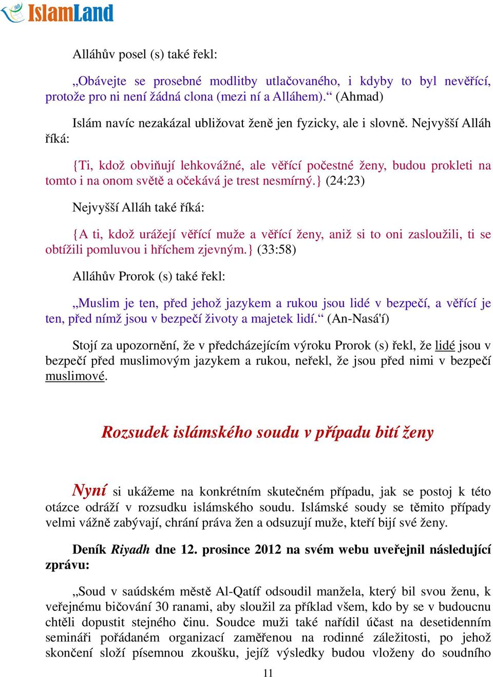 Nejvyšší Alláh říká: {Ti, kdož obviňují lehkovážné, ale věřící počestné ženy, budou prokleti na tomto i na onom světě a očekává je trest nesmírný.