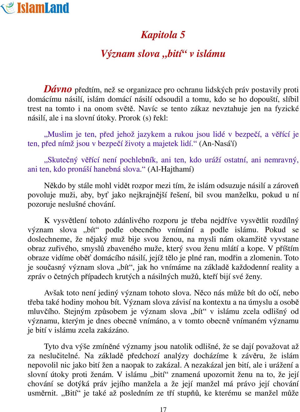 Prorok (s) řekl: Muslim je ten, před jehož jazykem a rukou jsou lidé v bezpečí, a věřící je ten, před nímž jsou v bezpečí životy a majetek lidí.