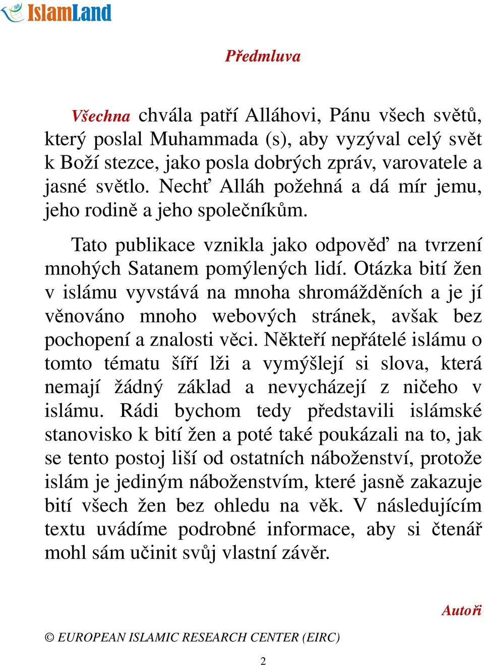 Otázka bití žen v islámu vyvstává na mnoha shromážděních a je jí věnováno mnoho webových stránek, avšak bez pochopení a znalosti věci.