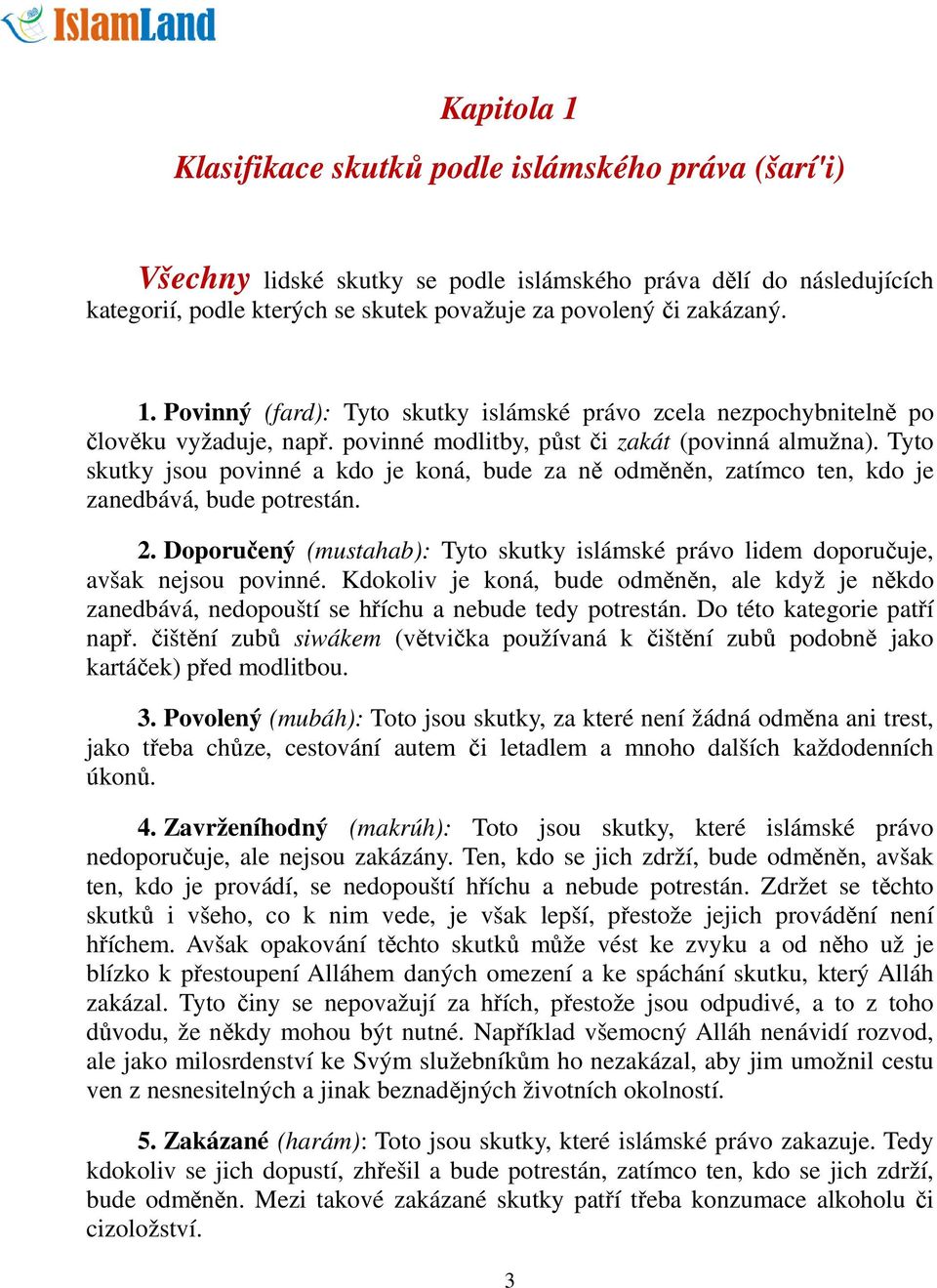 Tyto skutky jsou povinné a kdo je koná, bude za ně odměněn, zatímco ten, kdo je zanedbává, bude potrestán. 2. Doporučený (mustahab): Tyto skutky islámské právo lidem doporučuje, avšak nejsou povinné.