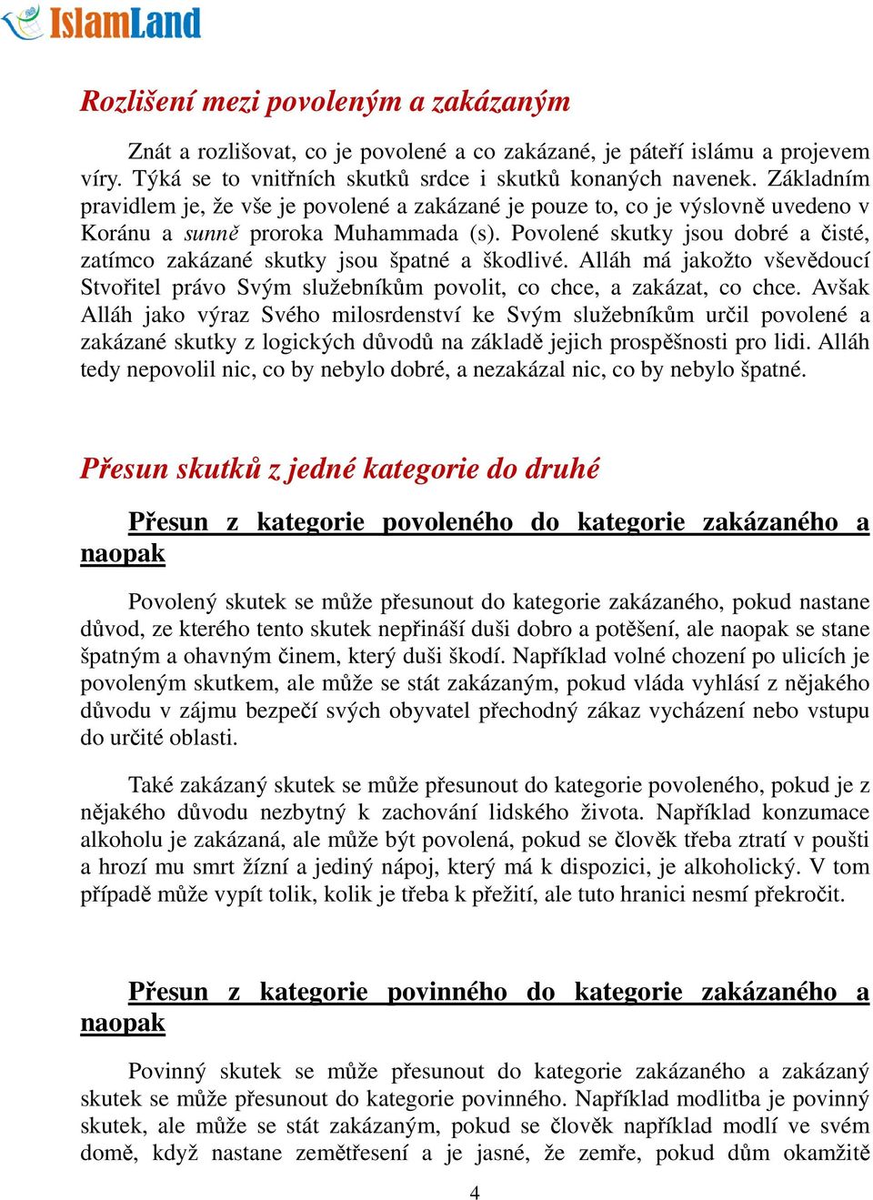 Povolené skutky jsou dobré a čisté, zatímco zakázané skutky jsou špatné a škodlivé. Alláh má jakožto vševědoucí Stvořitel právo Svým služebníkům povolit, co chce, a zakázat, co chce.