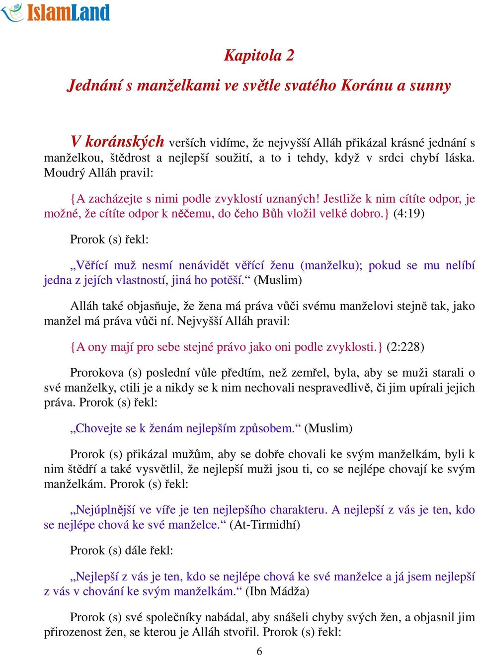 } (4:19) Prorok (s) řekl: Věřící muž nesmí nenávidět věřící ženu (manželku); pokud se mu nelíbí jedna z jejích vlastností, jiná ho potěší.