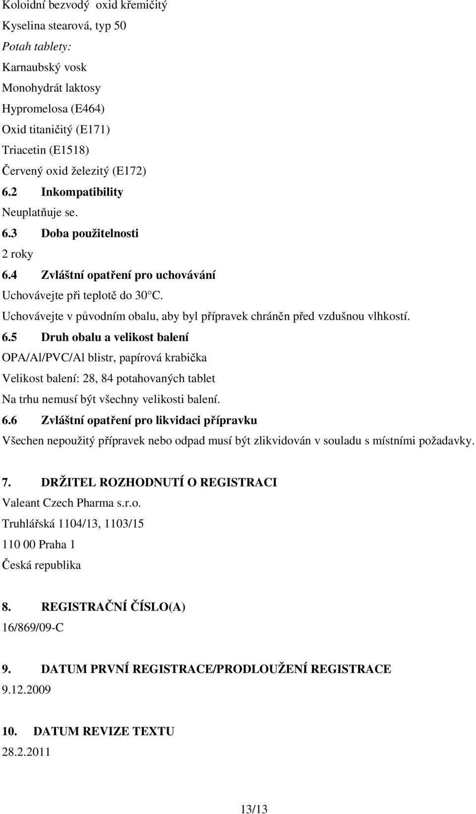 Uchovávejte v původním obalu, aby byl přípravek chráněn před vzdušnou vlhkostí. 6.