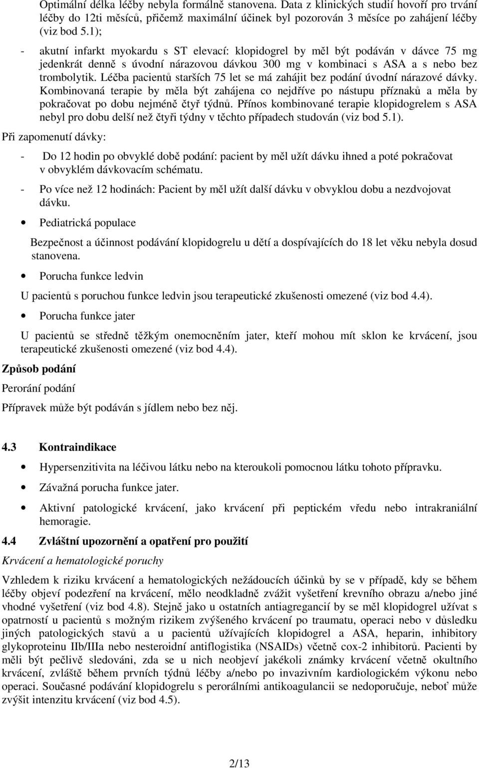 Léčba pacientů starších 75 let se má zahájit bez podání úvodní nárazové dávky. Kombinovaná terapie by měla být zahájena co nejdříve po nástupu příznaků a měla by pokračovat po dobu nejméně čtyř týdnů.