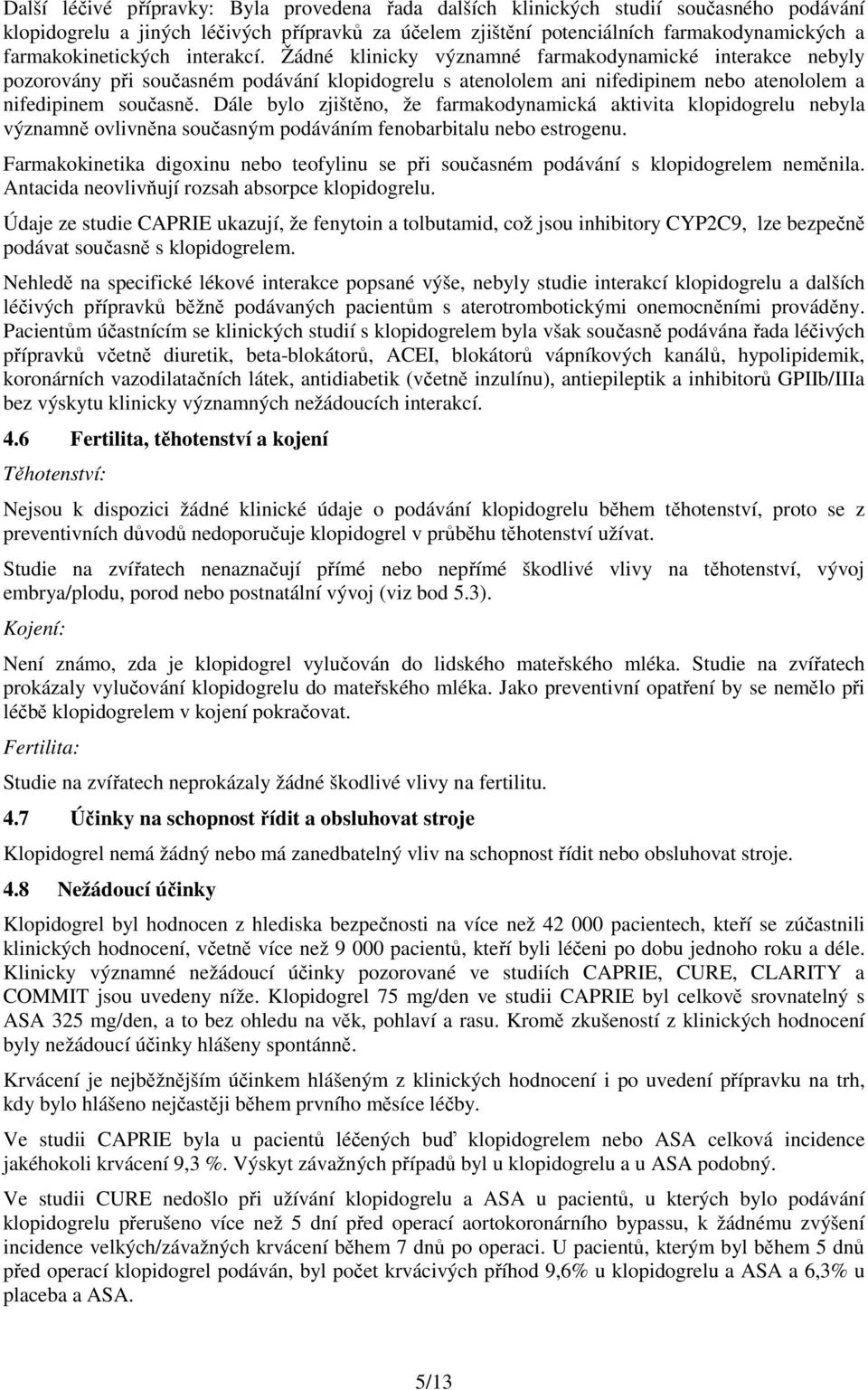 Žádné klinicky významné farmakodynamické interakce nebyly pozorovány při současném podávání klopidogrelu s atenololem ani nifedipinem nebo atenololem a nifedipinem současně.