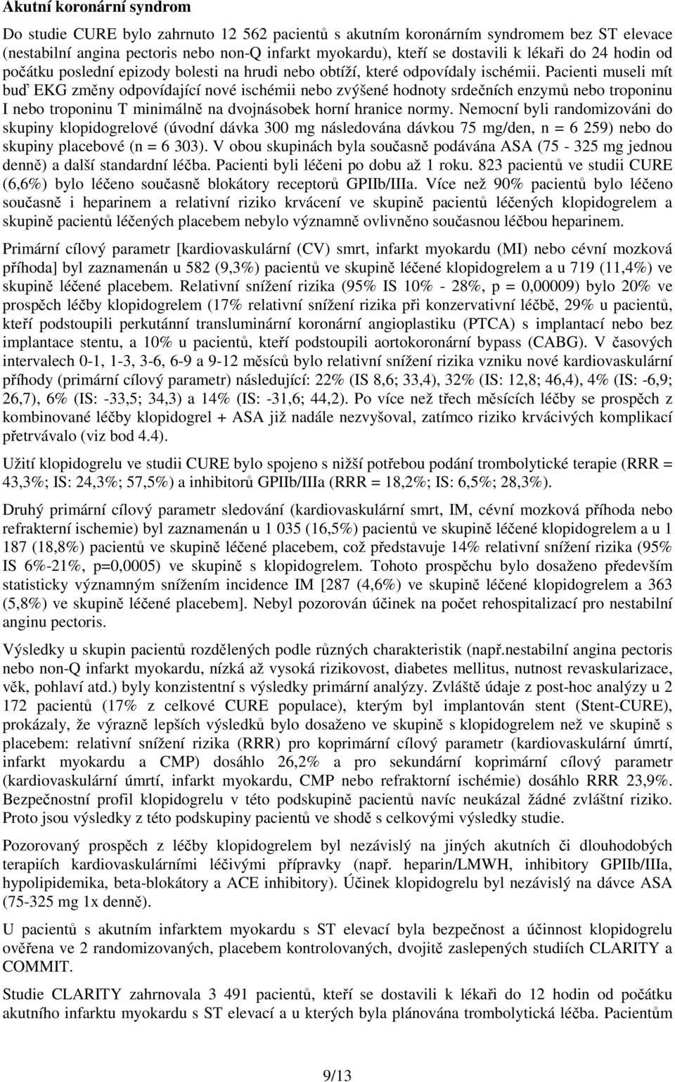 Pacienti museli mít buď EKG změny odpovídající nové ischémii nebo zvýšené hodnoty srdečních enzymů nebo troponinu I nebo troponinu T minimálně na dvojnásobek horní hranice normy.