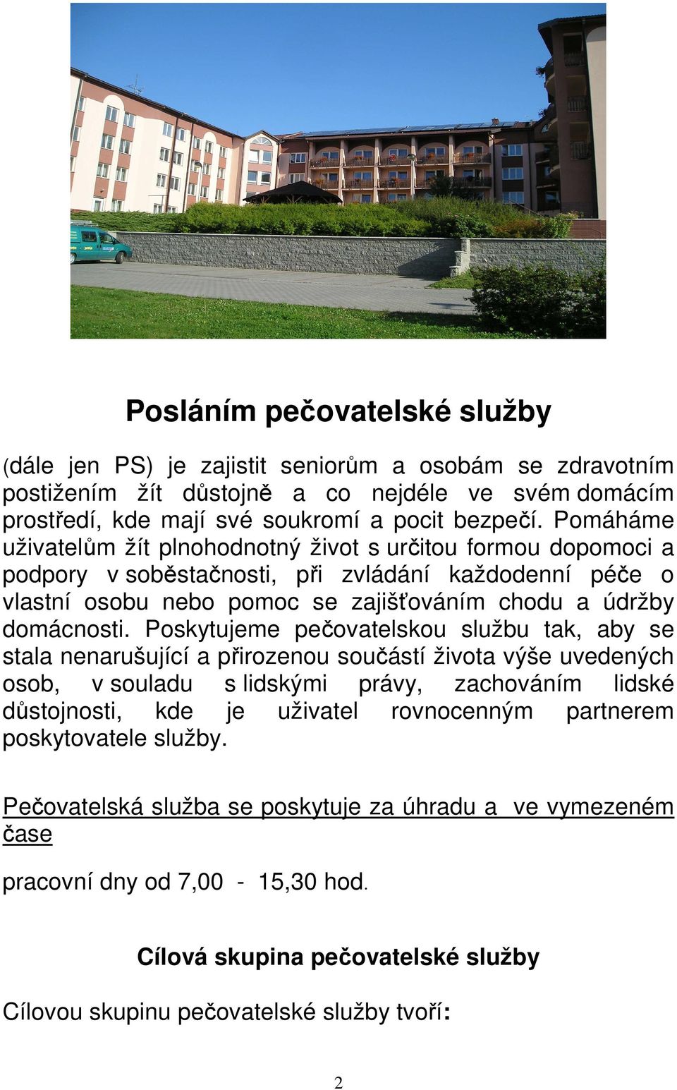 Poskytujeme pečovatelskou službu tak, aby se stala nenarušující a přirozenou součástí života výše uvedených osob, v souladu s lidskými právy, zachováním lidské důstojnosti, kde je uživatel