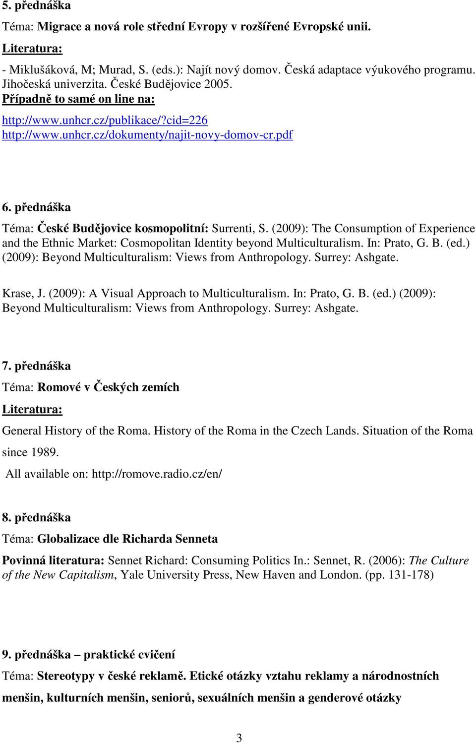 přednáška Téma: České Budějovice kosmopolitní: Surrenti, S. (2009): The Consumption of Experience and the Ethnic Market: Cosmopolitan Identity beyond Multiculturalism. In: Prato, G. B. (ed.