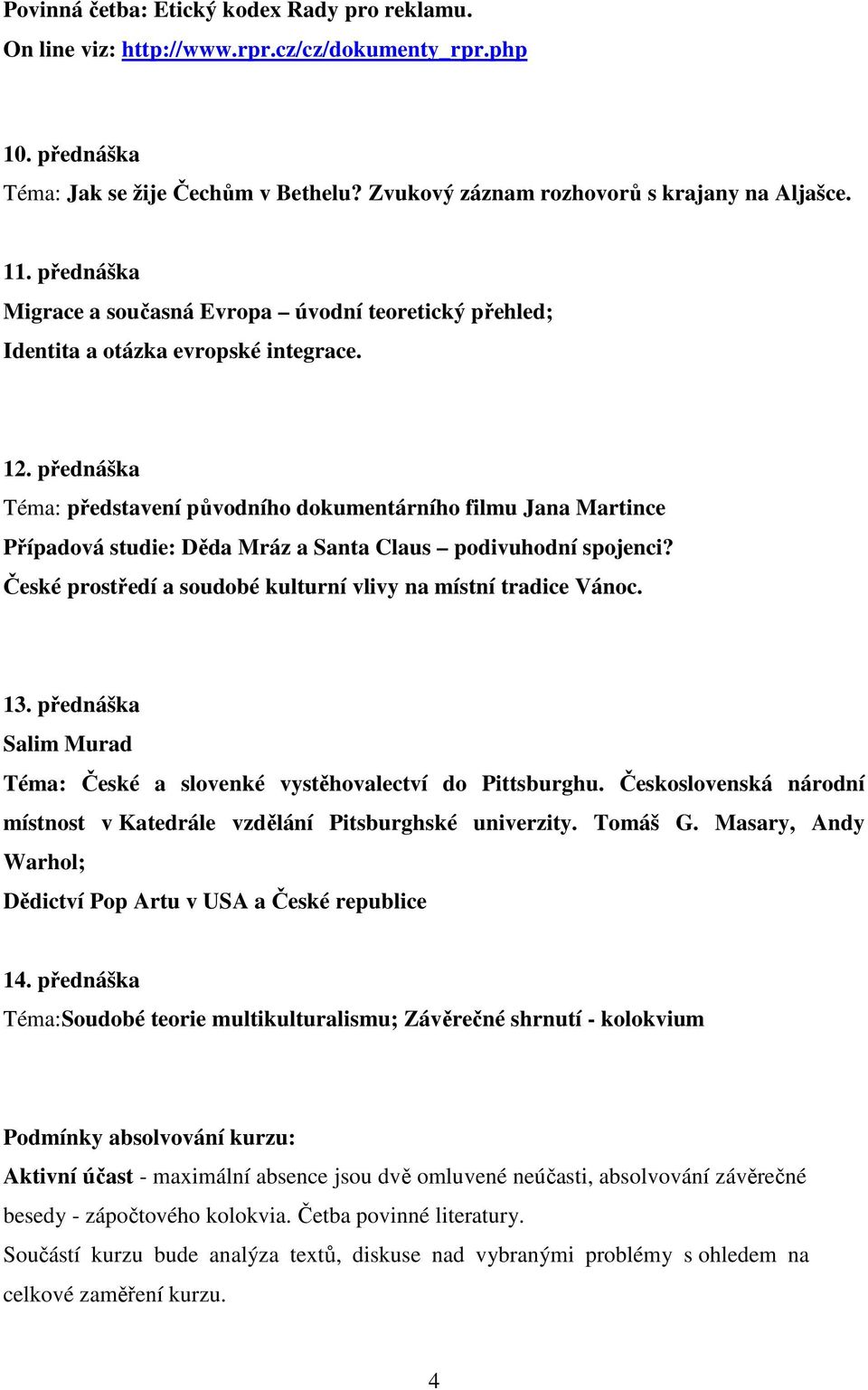 přednáška Téma: představení původního dokumentárního filmu Jana Martince Případová studie: Děda Mráz a Santa Claus podivuhodní spojenci?