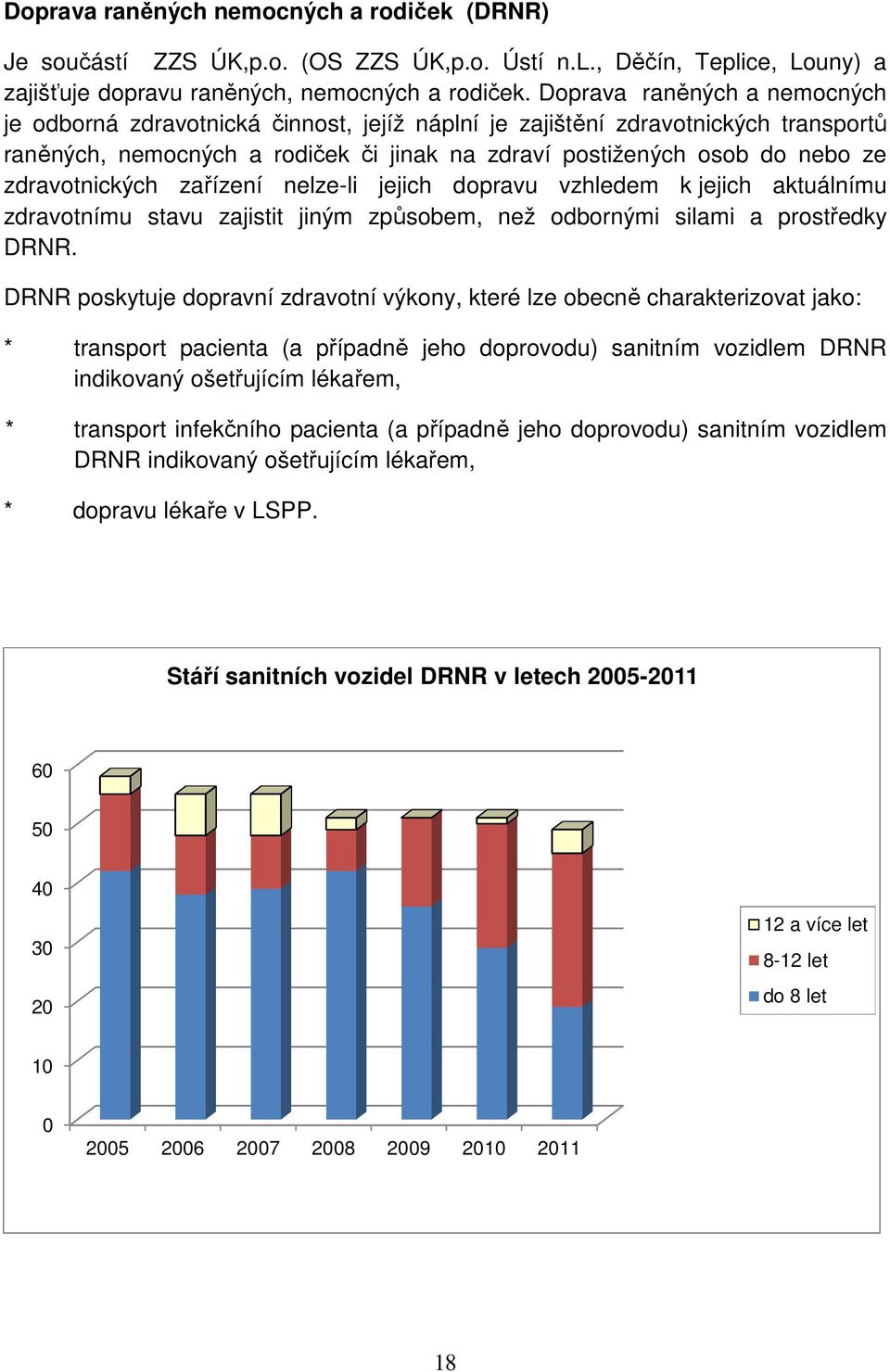 zdravotnických zařízení nelze-li jejich dopravu vzhledem k jejich aktuálnímu zdravotnímu stavu zajistit jiným způsobem, než odbornými silami a prostředky DRNR.