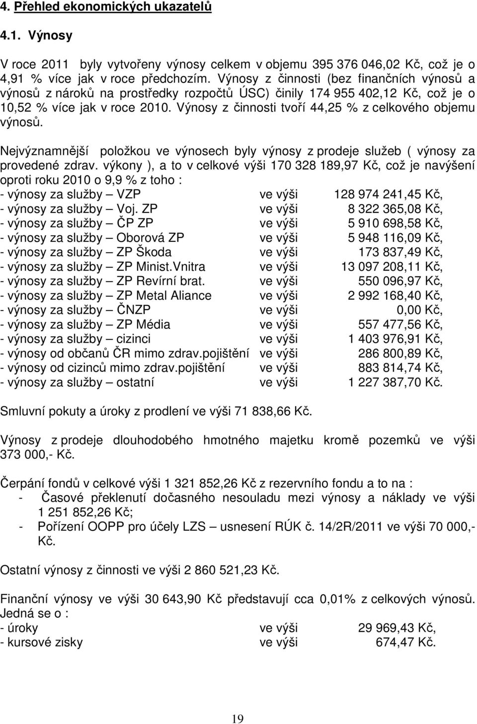 Výnosy z činnosti tvoří 44,25 % z celkového objemu výnosů. Nejvýznamnější položkou ve výnosech byly výnosy z prodeje služeb ( výnosy za provedené zdrav.