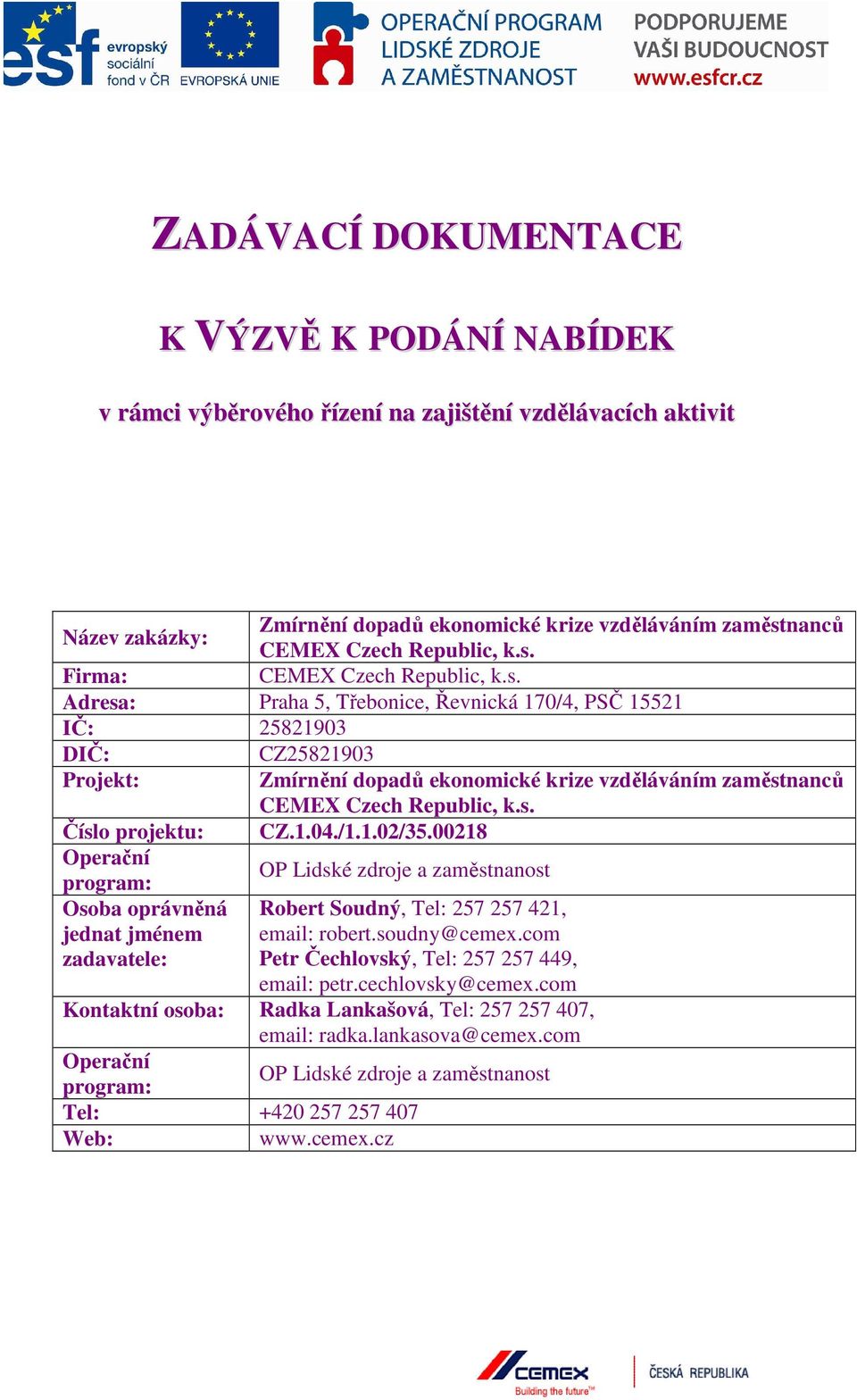 s. Číslo projektu: CZ.1.04./1.1.02/35.00218 Operační program: OP Lidské zdroje a zaměstnanost Osoba oprávněná jednat jménem zadavatele: Robert Soudný, Tel: 257 257 421, email: robert.soudny@cemex.