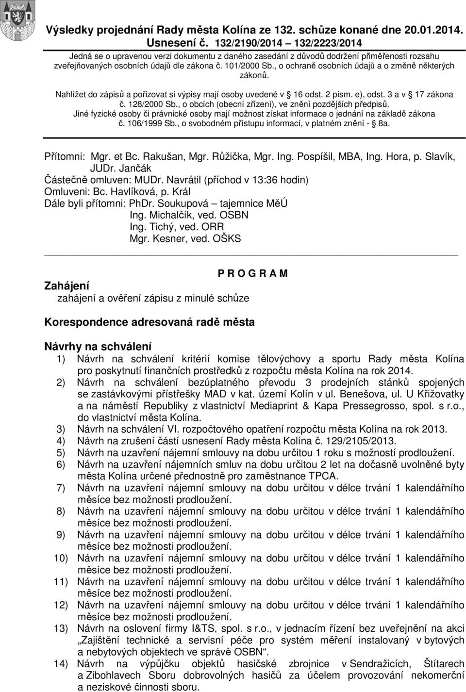 , o ochraně osobních údajů a o změně některých zákonů. Nahlížet do zápisů a pořizovat si výpisy mají osoby uvedené v 16 odst. 2 písm. e), odst. 3 a v 17 zákona č. 128/2000 Sb.