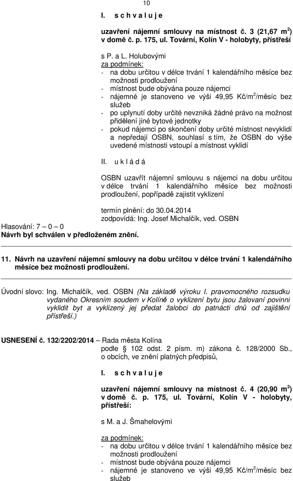 služeb - po uplynutí doby určité nevzniká žádné právo na možnost přidělení jiné bytové jednotky - pokud nájemci po skončení doby určité místnost nevyklidí a nepředají OSBN, souhlasí s tím, že OSBN do