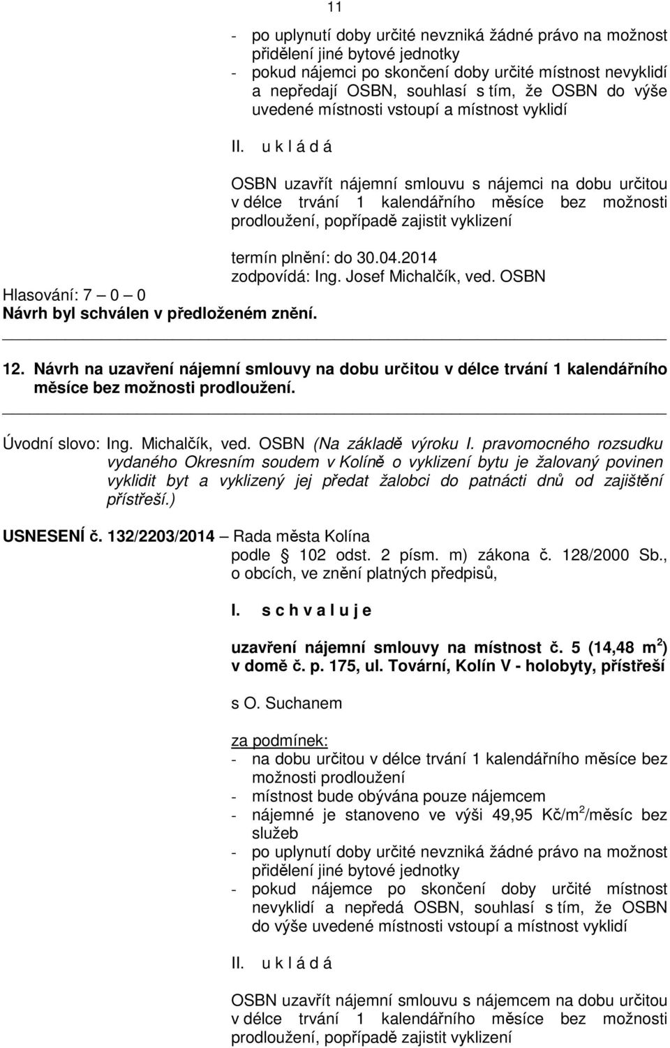 termín plnění: do 30.04.2014 12. Návrh na uzavření nájemní smlouvy na dobu určitou v délce trvání 1 kalendářního Úvodní slovo: Ing. Michalčík, ved. OSBN (Na základě výroku I.