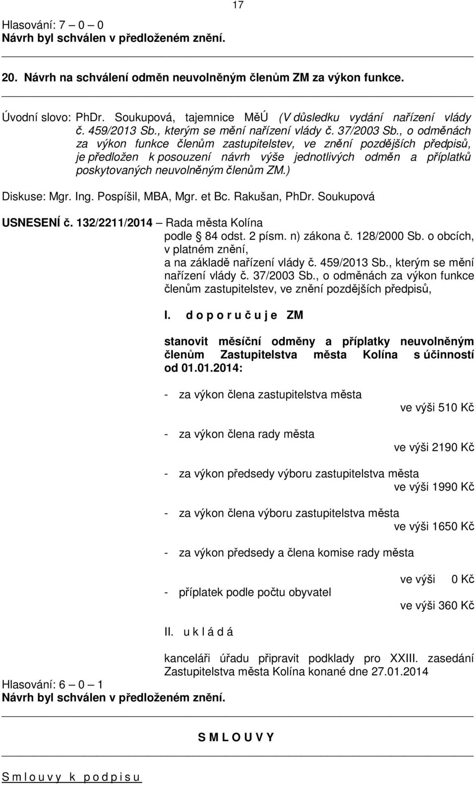 ) Diskuse: Mgr. Ing. Pospíšil, MBA, Mgr. et Bc. Rakušan, PhDr. Soukupová USNESENÍ č. 132/2211/2014 Rada města Kolína podle 84 odst. 2 písm. n) zákona č. 128/2000 Sb.