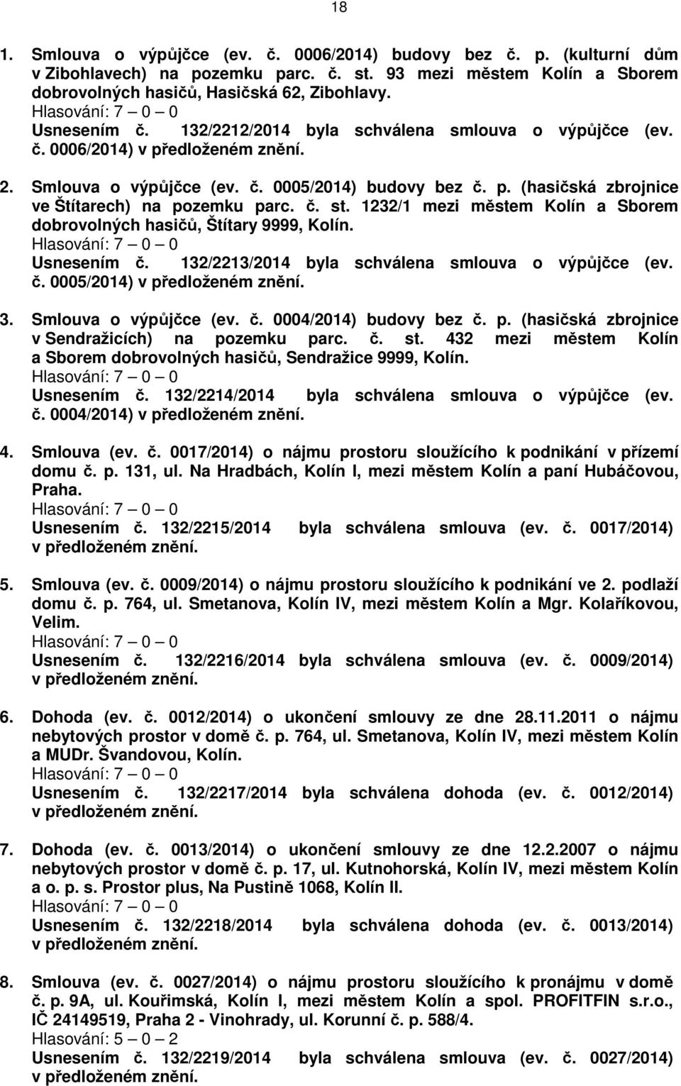č. st. 1232/1 mezi městem Kolín a Sborem dobrovolných hasičů, Štítary 9999, Kolín. Usnesením č. 132/2213/2014 byla schválena smlouva o výpůjčce (ev. č. 0005/2014) v předloženém znění. 3.