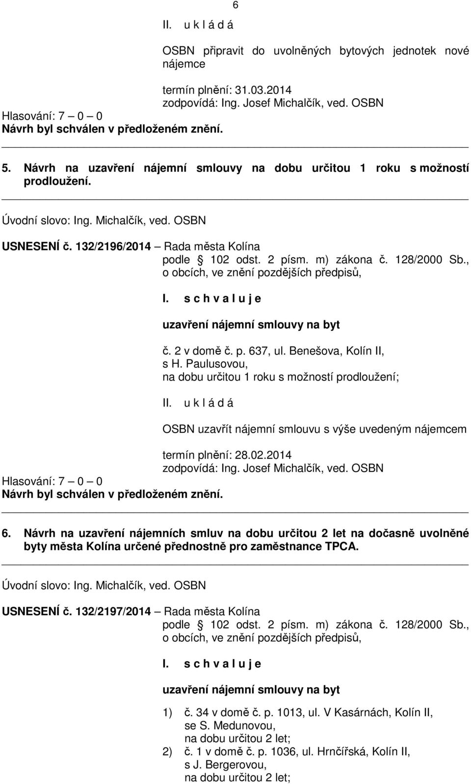 2 v domě č. p. 637, ul. Benešova, Kolín II, s H. Paulusovou, na dobu určitou 1 roku s možností prodloužení; OSBN uzavřít nájemní smlouvu s výše uvedeným nájemcem termín plnění: 28.02.2014 6.