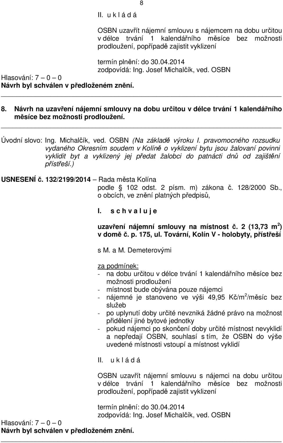 pravomocného rozsudku vydaného Okresním soudem v Kolíně o vyklizení bytu jsou žalovaní povinni vyklidit byt a vyklizený jej předat žalobci do patnácti dnů od zajištění přístřeší.) USNESENÍ č.