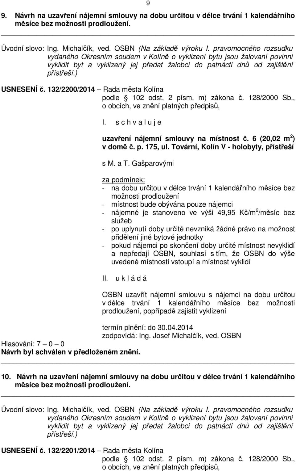 132/2200/2014 Rada města Kolína podle 102 odst. 2 písm. m) zákona č. 128/2000 Sb., o obcích, ve znění platných předpisů, uzavření nájemní smlouvy na místnost č. 6 (20,02 m 2 ) v domě č. p. 175, ul.