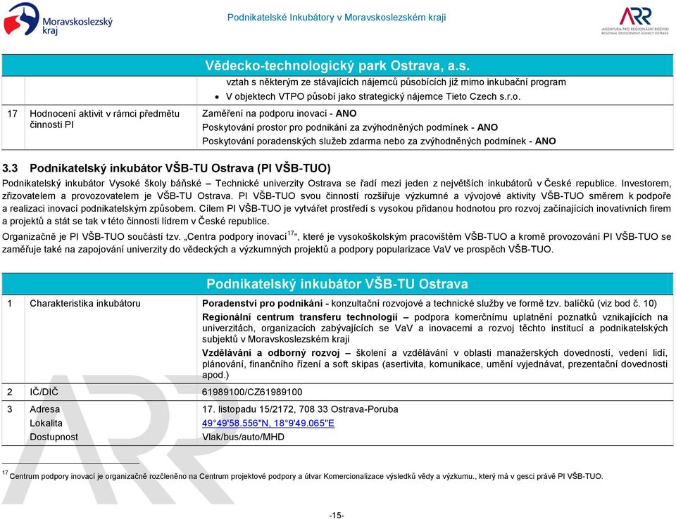 ogický park Ostrava, a.s. vztah s některým ze stávajících nájemců působících již mimo inkubační program V objektech VTPO působí jako strategický nájemce Tieto Czech s.r.o. 17 Hodnocení aktivit v