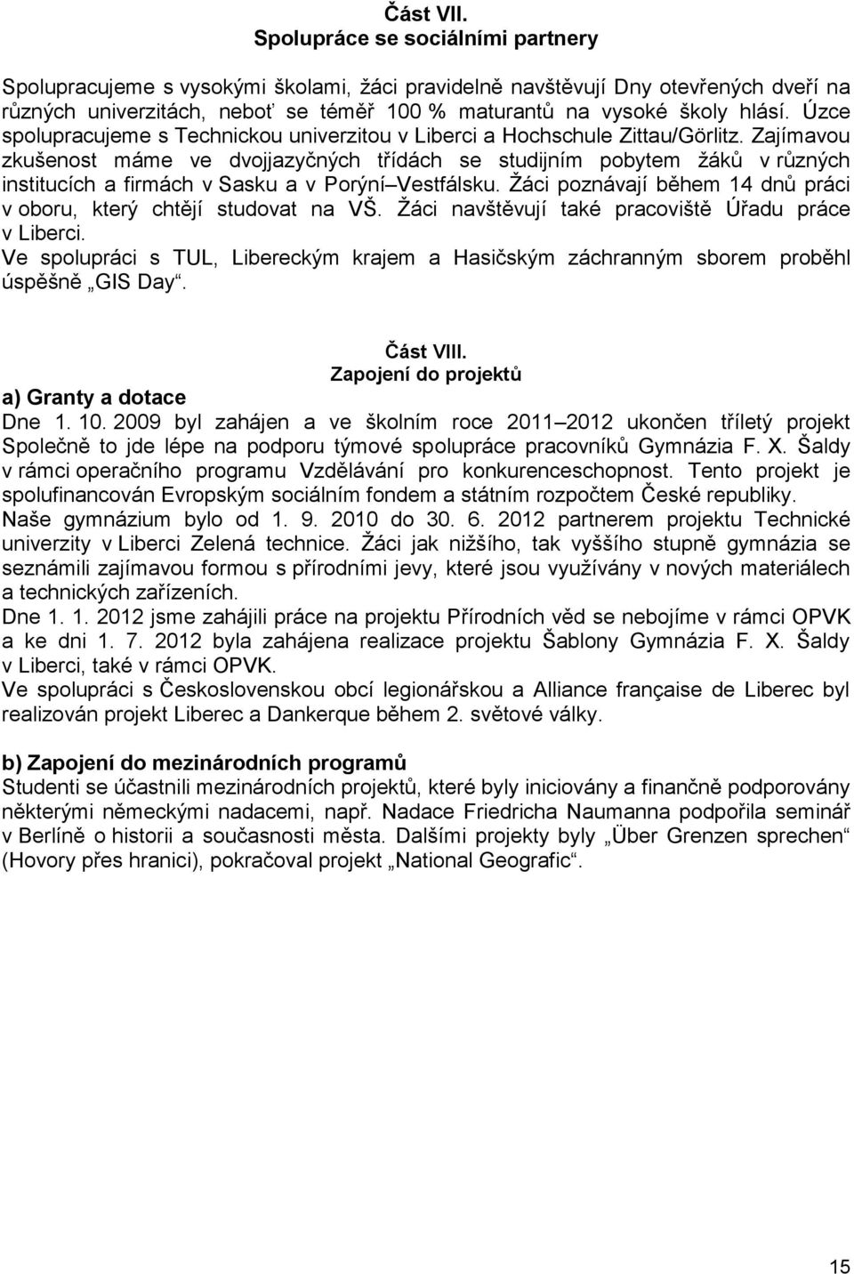 Úzce spolupracujeme s Technickou univerzitou v Liberci a Hochschule Zittau/Görlitz.