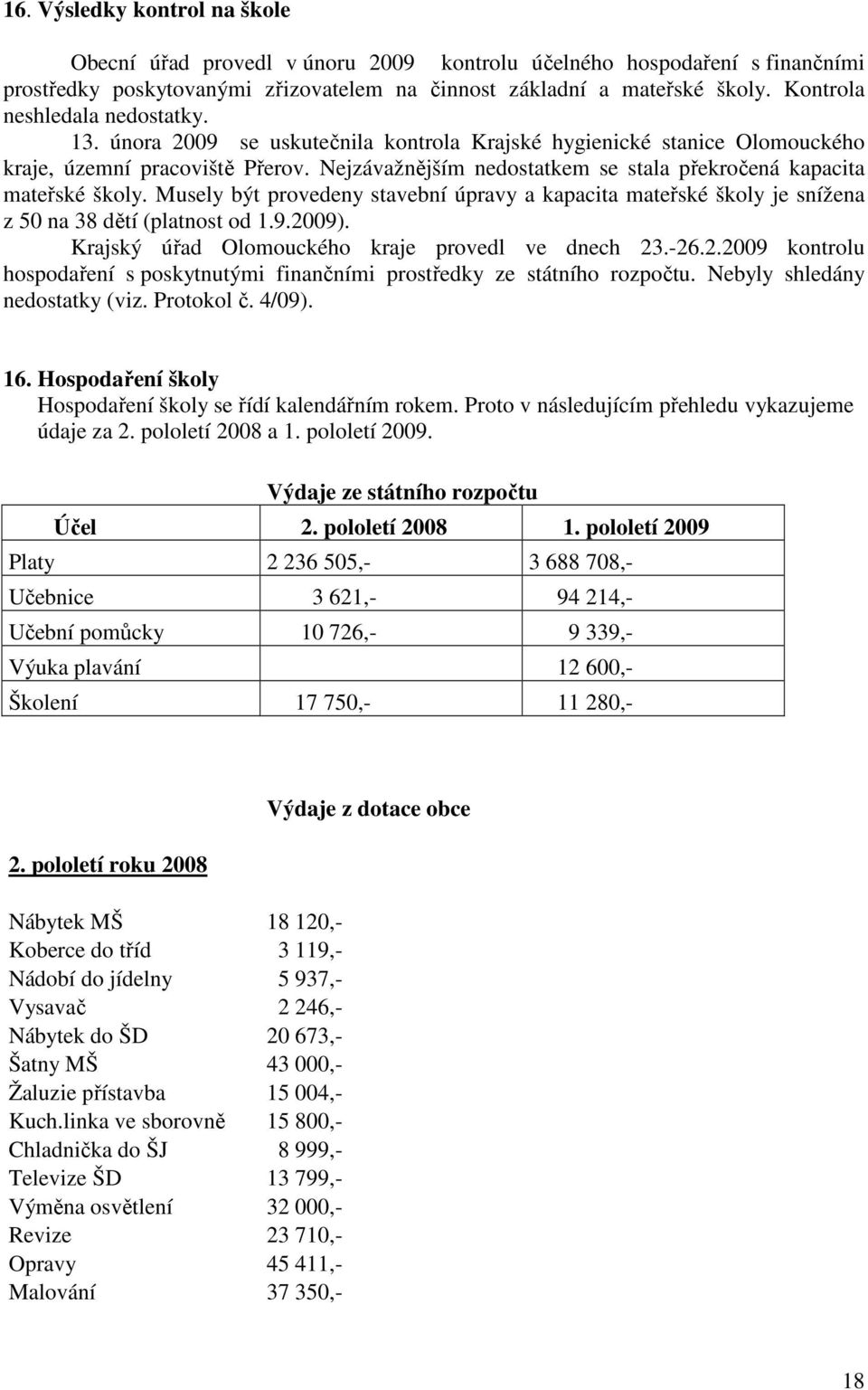 Nejzávažnějším nedostatkem se stala překročená kapacita mateřské školy. Musely být provedeny stavební úpravy a kapacita mateřské školy je snížena z 50 na 38 dětí (platnost od 1.9.2009).