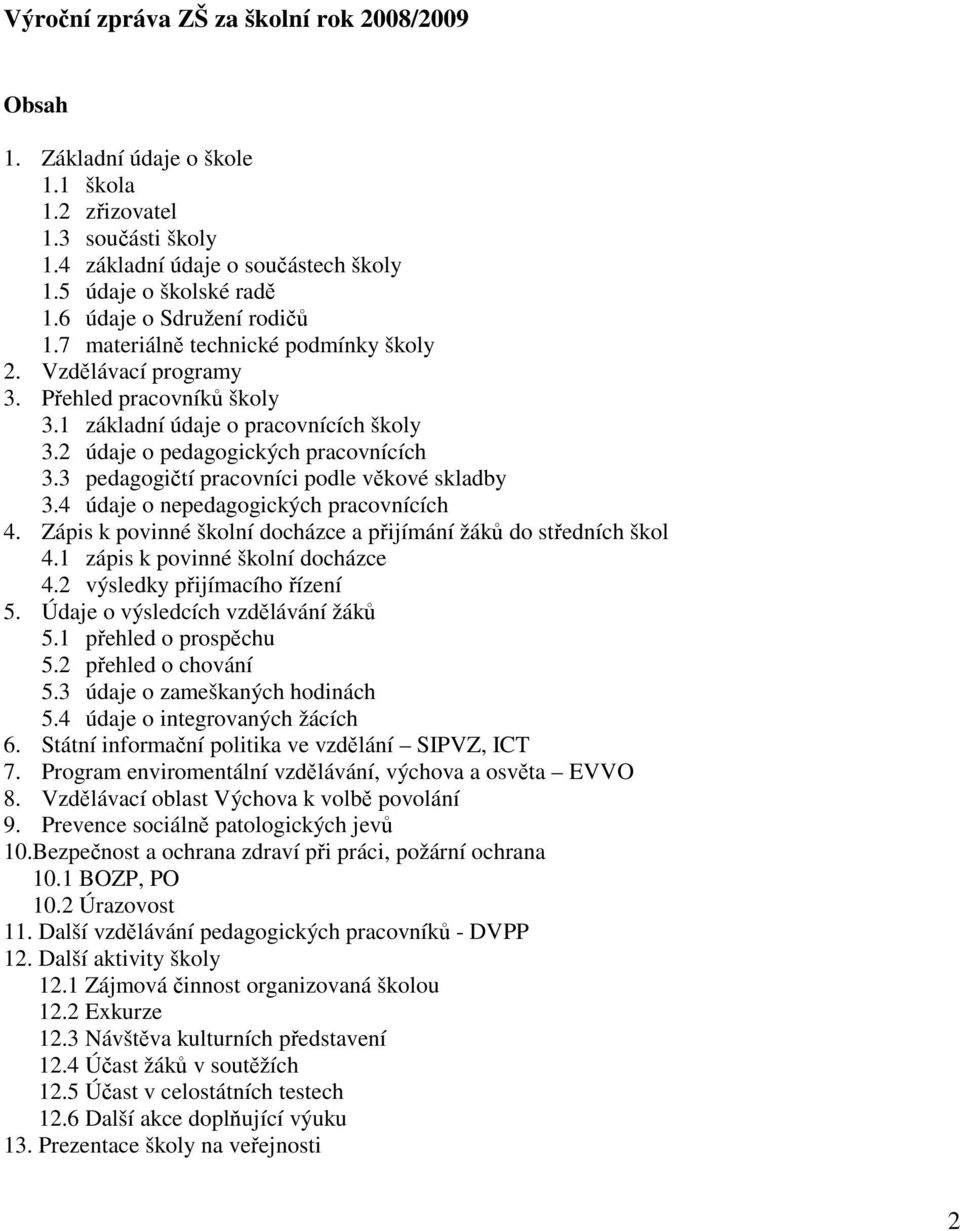 3 pedagogičtí pracovníci podle věkové skladby 3.4 údaje o nepedagogických pracovnících 4. Zápis k povinné školní docházce a přijímání žáků do středních škol 4.1 zápis k povinné školní docházce 4.