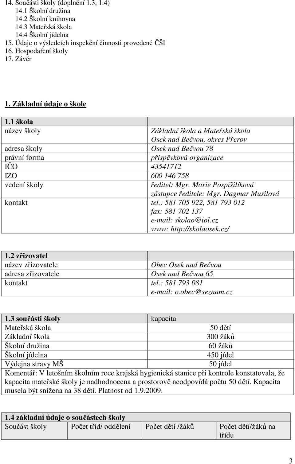 1 škola název školy Základní škola a Mateřská škola Osek nad Bečvou, okres Přerov adresa školy Osek nad Bečvou 78 právní forma příspěvková organizace IČO 43541712 IZO 600 146 758 vedení školy