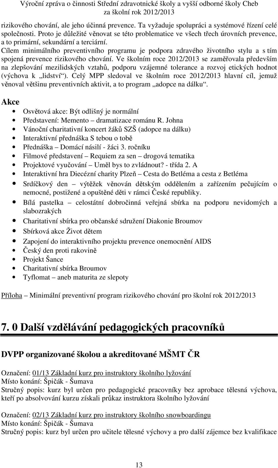 Cílem minimálního preventivního programu je podpora zdravého životního stylu a s tím spojená prevence rizikového chování.