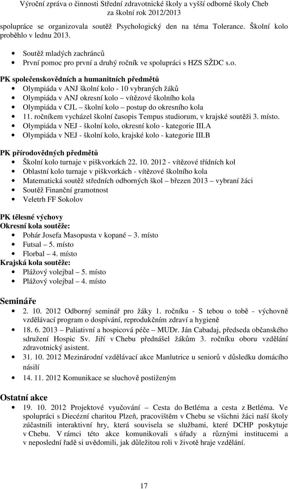 11. ročníkem vycházel školní časopis Tempus studiorum, v krajské soutěži 3. místo. Olympiáda v NEJ - školní kolo, okresní kolo - kategorie III.