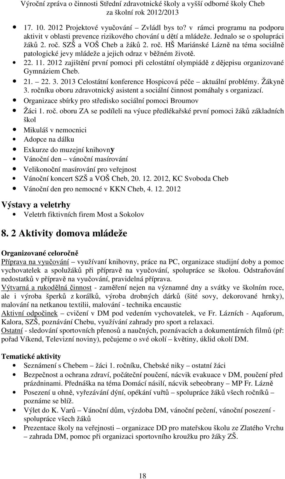 2012 zajištění první pomoci při celostátní olympiádě z dějepisu organizované Gymnáziem Cheb. 21. 22. 3. 2013 Celostátní konference Hospicová péče aktuální problémy. Žákyně 3.