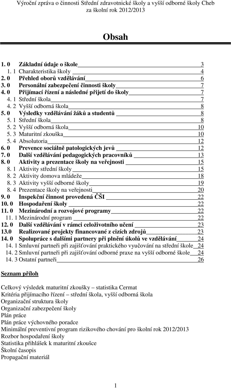 0 Prevence sociálně patologických jevů 12 7. 0 Další vzdělávání pedagogických pracovníků 13 8. 0 Aktivity a prezentace školy na veřejnosti 15 8. 1 Aktivity střední školy 15 8.