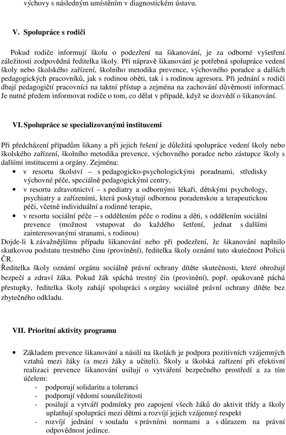 rodinou agresora. Při jednání s rodiči dbají pedagogičtí pracovníci na taktní přístup a zejména na zachování důvěrnosti informací.