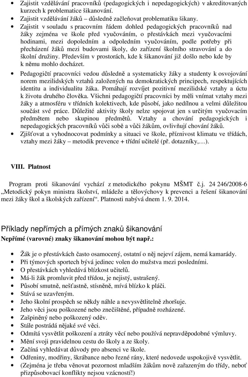 potřeby při přecházení žáků mezi budovami školy, do zařízení školního stravování a do školní družiny. Především v prostorách, kde k šikanování již došlo nebo kde by k němu mohlo docházet.