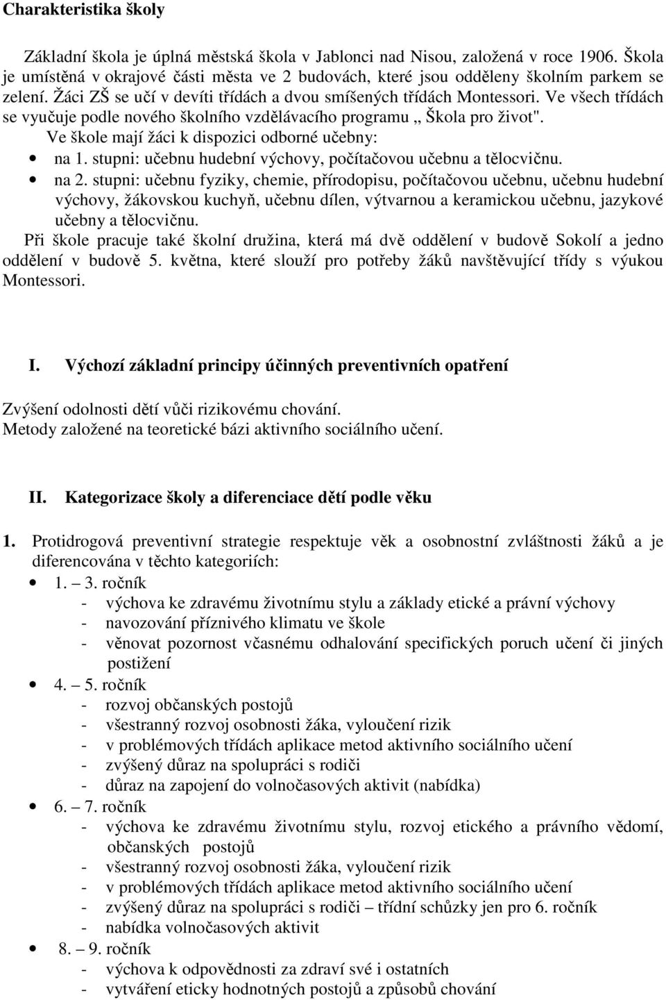 Ve všech třídách se vyučuje podle nového školního vzdělávacího programu Škola pro život". Ve škole mají žáci k dispozici odborné učebny: na 1.