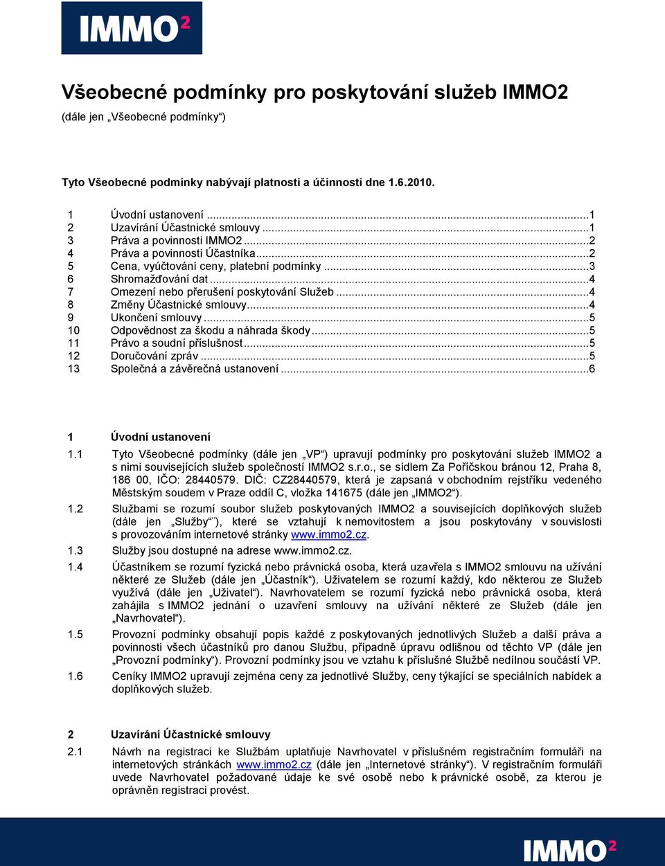 .. 4 7 Omezení nebo přerušení poskytování Služeb... 4 8 Změny Účastnické smlouvy... 4 9 Ukončení smlouvy... 5 10 Odpovědnost za škodu a náhrada škody... 5 11 Právo a soudní příslušnost.